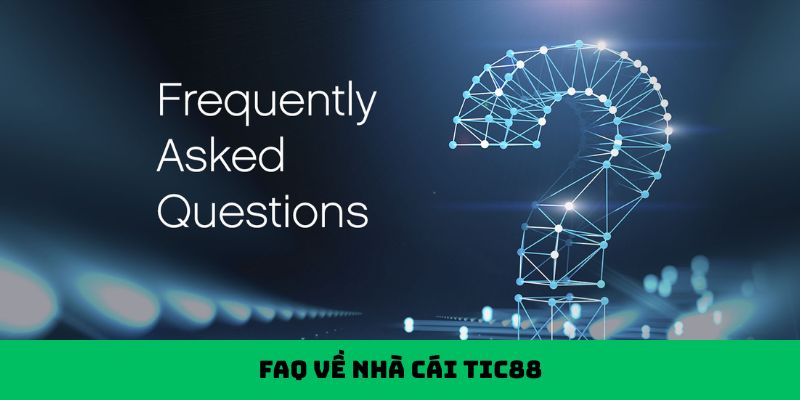 FAQ về nhà cái Tic88